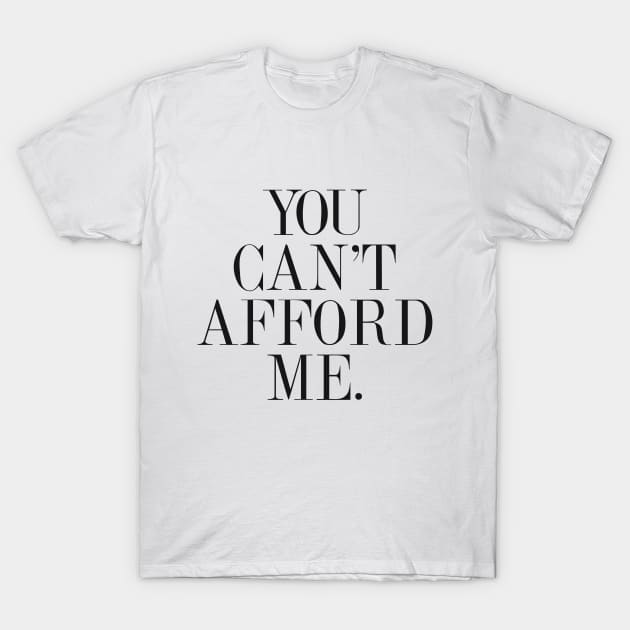 You Can't Afford Me T-Shirt by hothippo